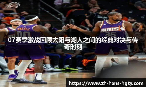07赛季激战回顾太阳与湖人之间的经典对决与传奇时刻