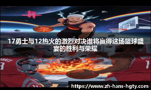 17勇士与12热火的激烈对决谁将赢得这场篮球盛宴的胜利与荣耀