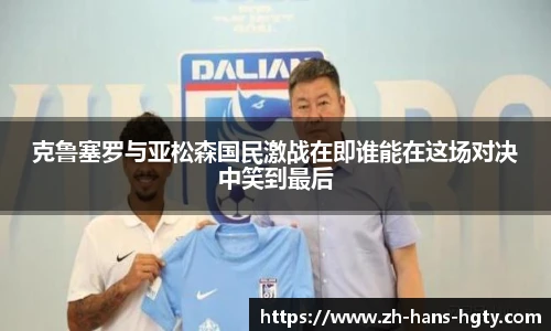 克鲁塞罗与亚松森国民激战在即谁能在这场对决中笑到最后